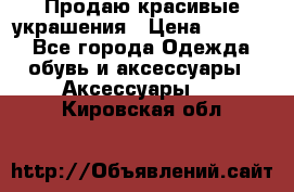 Продаю красивые украшения › Цена ­ 3 000 - Все города Одежда, обувь и аксессуары » Аксессуары   . Кировская обл.